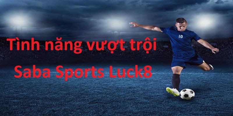 Tính năng tại sảnh Saba Sports Luck8 được trình bày bên trên